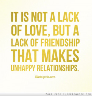 ... of love, but a lack of friendship that makes unhappy relationships