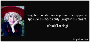 Laughter is much more important than applause. Applause is almost a ...