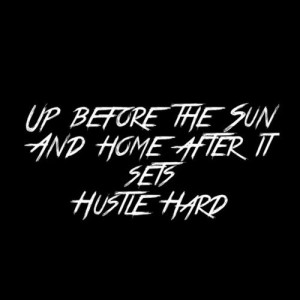 ... before the sun and home after it sets. #Hustle hard. Rise and grind