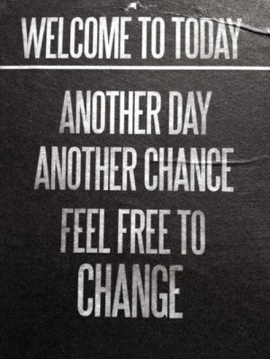 welcome to today another day another chance to feel free to change