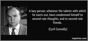 ... to second-rate thoughts, and to second-rate friends. - Cyril Connolly