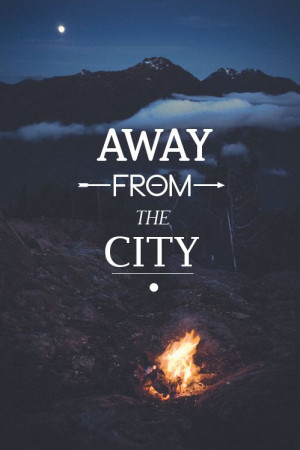 Away From The City. ~ Camping Quote