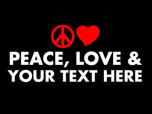 PEACE, LOVE & add your text….