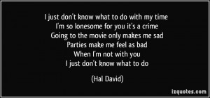 just don't know what to do with my time I'm so lonesome for you it's ...