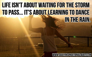 ... …It’s About Learning To Dance In The Rain ~ Inspirational Quote
