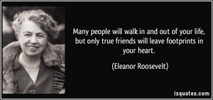 ... true friends will leave footprints in your heart. - Eleanor Roosevelt