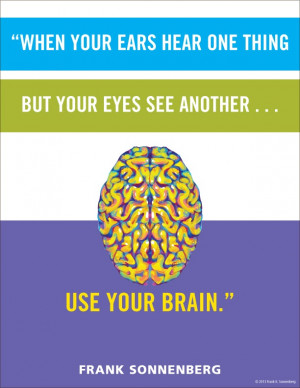 your ears hear one thing but your eyes see another... use your brain ...
