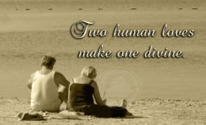 Two human loves make one divine.....