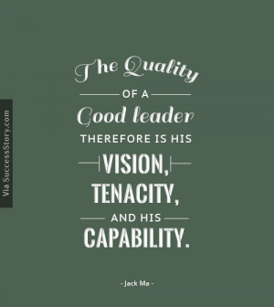 The quality of a good leader therefore is his vision, tenacity, and ...