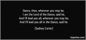 Dance, then, wherever you may be, I am the Lord of the Dance, said he ...