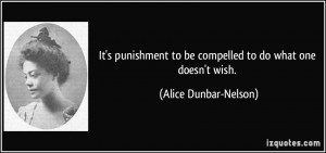 It's punishment to be compelled to do what one doesn't wish. - Alice ...