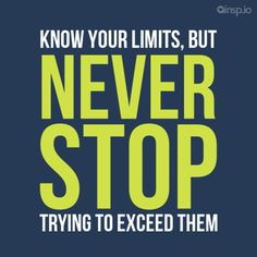 Know your limits, but never stop trying to exceed them #Success #Quote ...