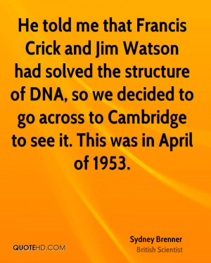 He told me that Francis Crick and Jim Watson had solved the structure ...