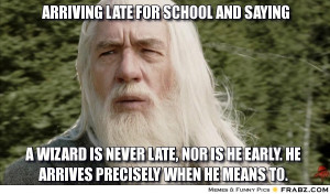 frabz-Arriving-late-for-school-and-saying-A-wizard-is-never-late-nor-i ...