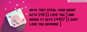 guys they steal your heart with 143 [i love you ] and brake it with ...