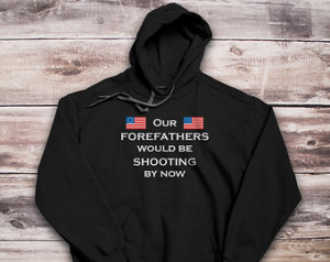 Our Forefathers Would Be Shooting B y Now Hoodie - Gun Control Rights ...