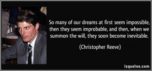 ... we summon the will, they soon become inevitable. - Christopher Reeve