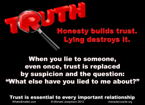 ... trust. Lying destroys it. When you lie to someone, even once, trust is