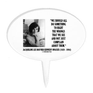 Jacqueline Kennedy Right The Wrongs Complain Quote Cake Pick