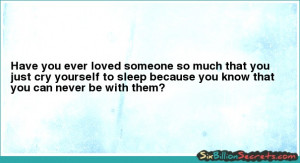 Love Have you ever loved someone so much that you just cry yourself ...
