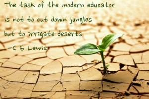 The task of the modern educator is not to cut down jungles, but to ...