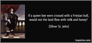 If a queen bee were crossed with a Friesian bull, would not the land ...