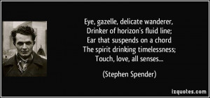 Eye, gazelle, delicate wanderer, Drinker of horizon's fluid line; Ear ...
