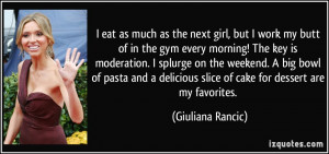 eat as much as the next girl, but I work my butt of in the gym every ...