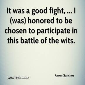 Aaron Sanchez - It was a good fight, ... I (was) honored to be chosen ...