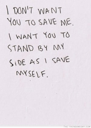 ... want you to save me I want you to stand by my side as I save myself