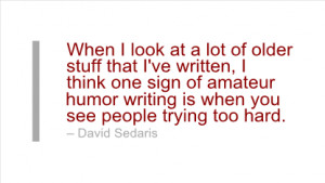 Writing Quote by David Sedaris - When I look at a lot of older stuff ...