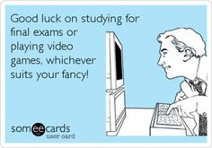 Good luck on studying for final exams or playing video games ...