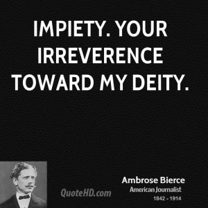 Impiety. Your irreverence toward my deity.