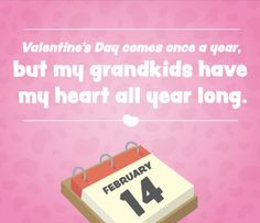 Quotes - Valentine's Day comes once a year, but my grandkids have my ...