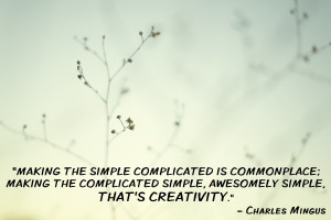 Making the simple complicated is commonplace…” – Charles Mingus ...