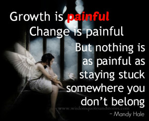 growth and change is painful but less painful compared to getting ...