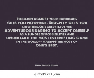Harry Emerson Fosdick picture quote - Rebellion against your handicaps ...