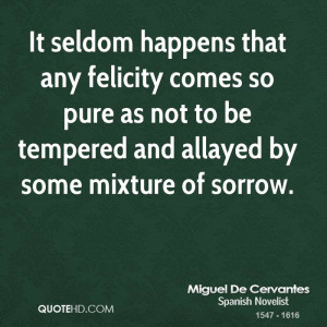 It seldom happens that any felicity comes so pure as not to be ...