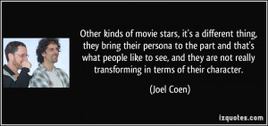 kinds of movie stars, it's a different thing, they bring their persona ...