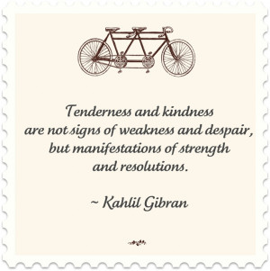tenderness and kindness are not signs of weakness and despair, but ...