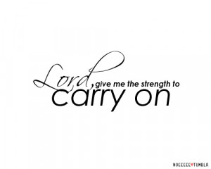 Lord, give me the strength to carry on!