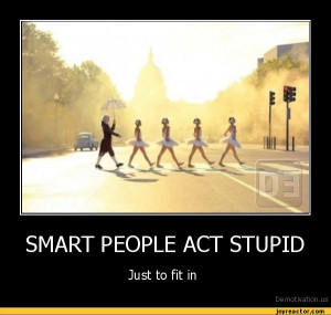 SMART PEOPLE ACT STUPIDJust to fit in,demotivation posters,auto