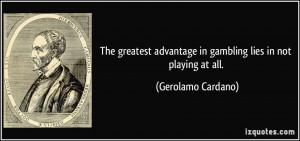 The greatest advantage in gambling lies in not playing at all ...