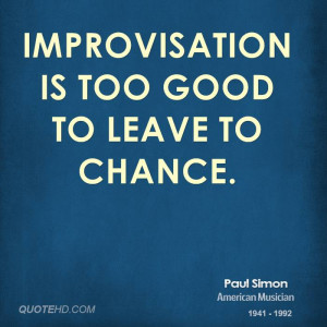 Improvisation is too good to leave to chance.