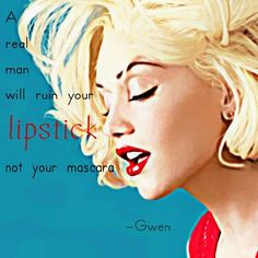 ... ruins your lipstick, a real man, gwen stefani quotes, absolut glamor
