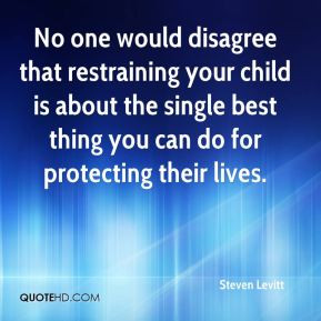 Steven Levitt - No one would disagree that restraining your child is ...