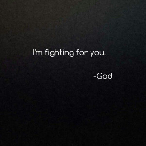 fighting for you. ~God Exodus 14:14 