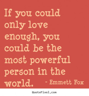 Emmett Fox picture quotes - If you could only love enough, you could ...