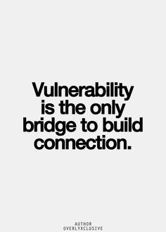 Being vulnerable takes courage. But it’s worth it. It’s worth it ...