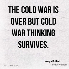 Joseph Rotblat - The Cold War is over but Cold War thinking survives.